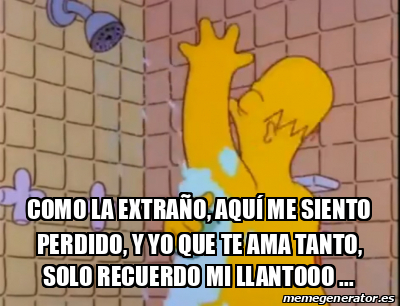 Meme Personalizado - Como la extraño, aquí me siento perdido, y yo que ...