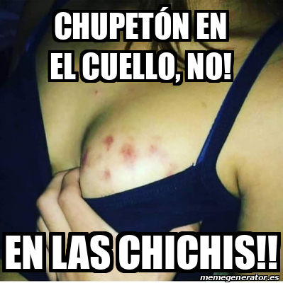 Meme Personalizado Chupet N En El Cuello No En Las Chichis