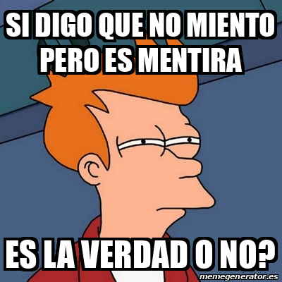 Meme Futurama Fry Si Digo Que No Miento Pero Es Mentira Es La Verdad O No 33054488