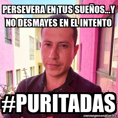 Meme Personalizado - Persevera en tus sueños...y no desmayes en el ...