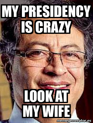 Meme Personalizado - my presidency is CRAZY look at my wife - 33056540