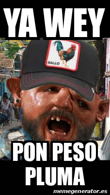 Meme Personalizado Ya Wey Pon Peso Pluma