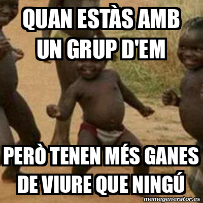 Meme I M Sexy And I Know It Quan Est S Amb Un Grup D Em Per Tenen M S Ganes De Viure Que