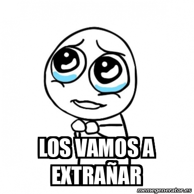 Meme Por favor - los vamos a extrañar - 33058937