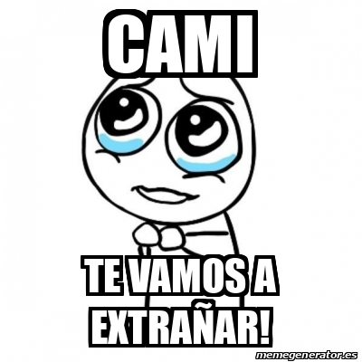 Meme Por favor - Cami Te vamos a extrañar! - 33059077