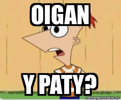 Meme Personalizado - oigan y paty? - 33501094