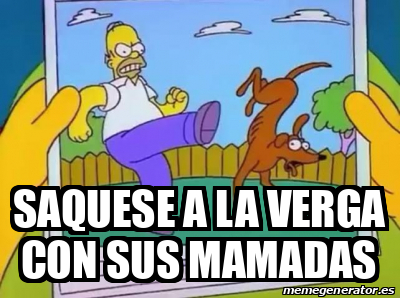 Meme Personalizado - Saquese a la verga con sus mamadas - 33511124