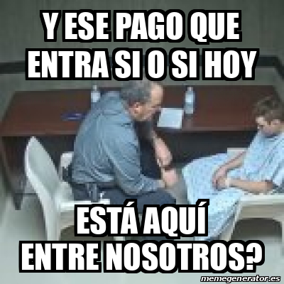 meme-personalizado-y-ese-pago-que-entra-si-o-si-hoy-est-aqu-entre