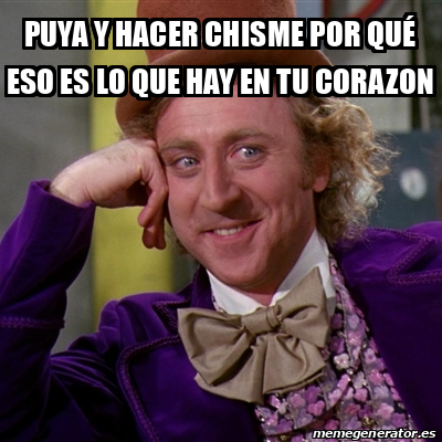 Meme Willy Wonka - puya y hacer chisme por qué eso es lo que hay en tu