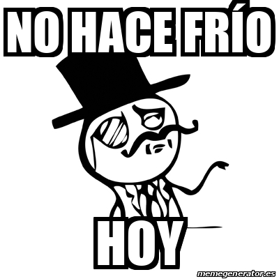 Meme Feel Like A Sir - No hace frío Hoy - 33579547