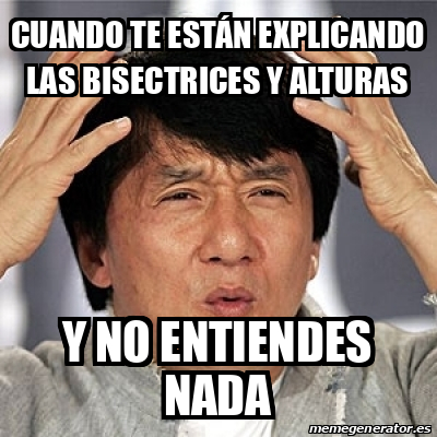 Meme Jackie Chan - Cuando te están explicando las bisectrices y alturas ...