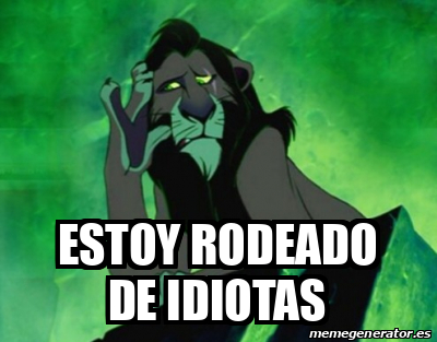Meme Rodeado Meme Personalizado - Estoy rodeado de idiotas - 33060794