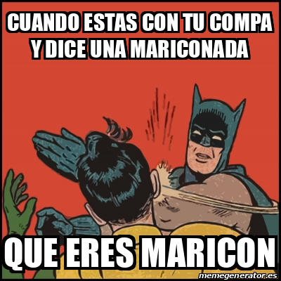 Meme Batman Slaps Robin Cuando Estas Con Tu Compa Y Dice Una Mariconada Que Eres Maricon