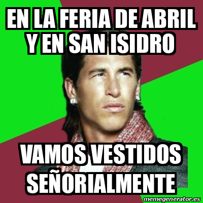 Meme Sergio Ramos En la Feria de Abril y en San Isidro Vamos vestidos señorialmente 33062597