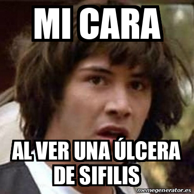 Meme Keanu Reeves Mi Cara Al Ver Una Lcera De Sifilis