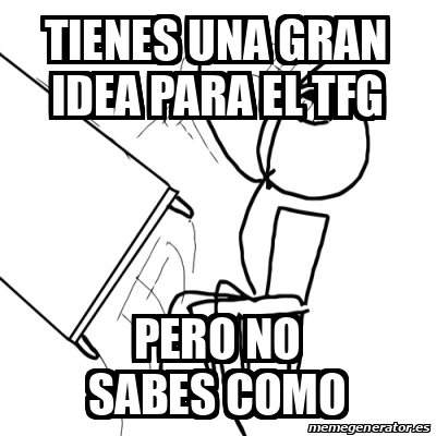 Meme Desk Flip Rage Guy Tienes Una Gran Idea Para El Tfg Pero No