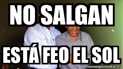 Meme Personalizado - No salgan Está feo el sol - 33065686