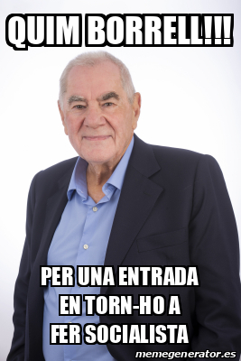 Meme Personalizado Quim Borrell Per Una Entrada En Torn Ho A Fer