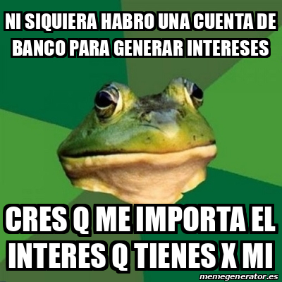 Meme Foul Bachelor Frog Ni Siquiera Habro Una Cuenta De Banco Para