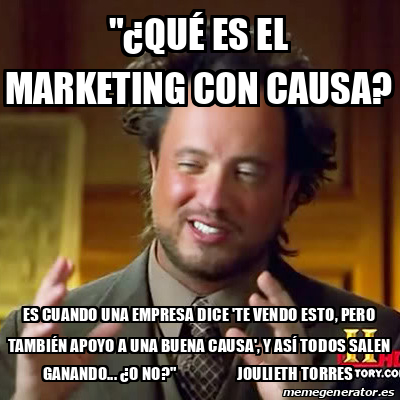 Meme Ancient Aliens Qué es el marketing con causa Es cuando una empresa dice te vendo esto