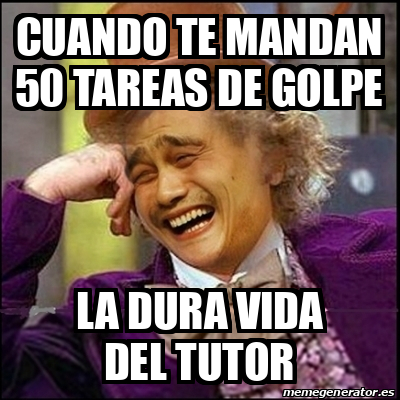 Meme Yao Wonka Cuando Te Mandan Tareas De Golpe La Dura Vida Del