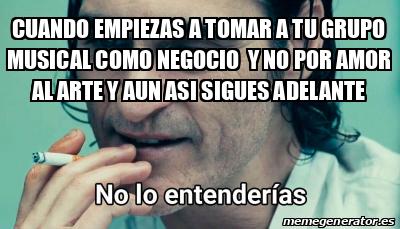 Meme Personalizado - cuando empiezas a tomar a tu grupo musical como ...