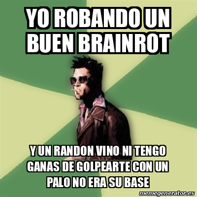 Meme Tyler Durden - yo robando un buen brainrot y un randon vino ni ...