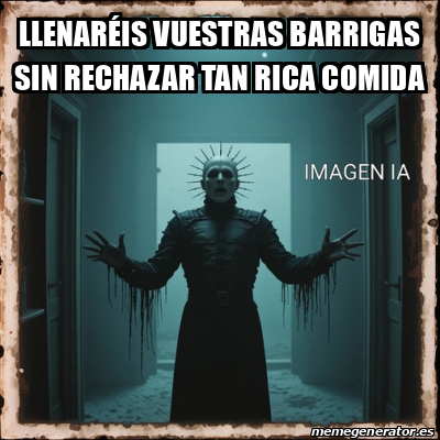 Meme Personalizado - Llenaréis vuestras barrigas sin rechazar tan rica ...