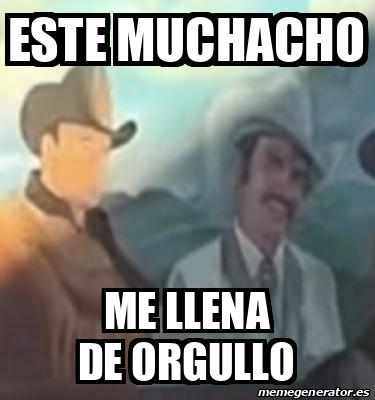 Meme Personalizado - Este Muchacho Me Llena De Orgullo - 33631055