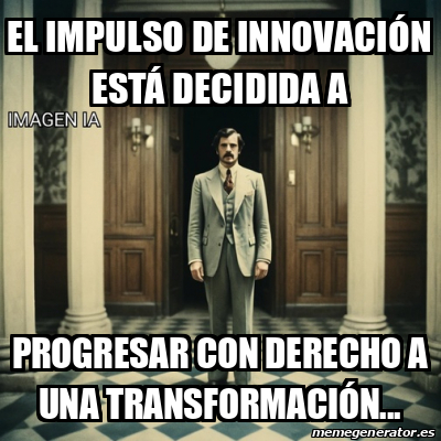 Progresando Meme Meme Personalizado - El impulso de innovación está decidida a Progresar ...