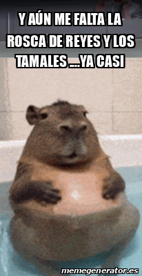 Meme Personalizado - Y aún me falta la rosca de reyes y los tamales ...