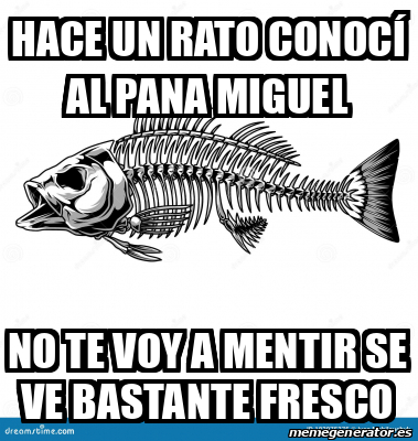 Meme Personalizado - hace un rato conocí al pana Miguel no te voy a ...