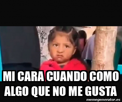 Meme Personalizado Mi Cara Cuando Como Algo Que No Me Gusta 33651659 meme-personalizado-mi-cara-cuando-como-algo-que-no-me-gusta-33651659