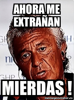 Meme Personalizado - Ahora me extrañan Mierdas ! - 33660205