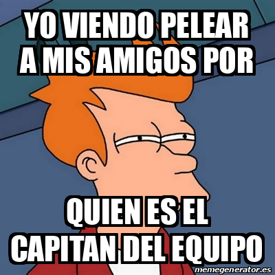 Meme Futurama Fry Yo Viendo Pelear A Mis Amigos Por Quien Es El Capitan Del Equipo