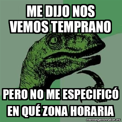 Meme Filosoraptor Me Dijo Nos Vemos Temprano Pero No Me Especific En Qu Zona Horaria