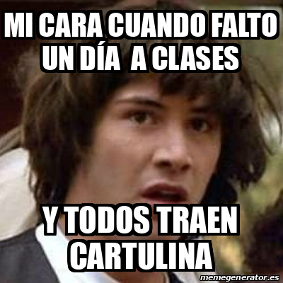 Meme Keanu Reeves Mi Cara Cuando Falto Un D A A Clases Y Todos Traen Cartulina