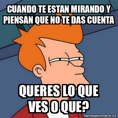 Meme Futurama Fry Cuando Te Estan Mirando Y Piensan Que No Te Das