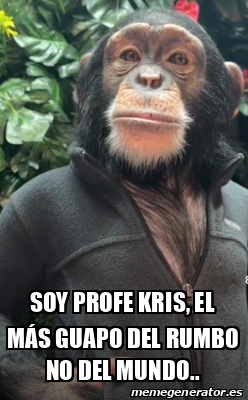 Meme Personalizado - Soy profe Kris, el más guapo del rumbo no del ...
