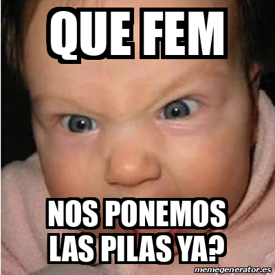 Meme Bebe furioso - QUE FEM NOS PONEMOS LAS PILAS YA? - 33075340