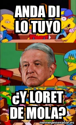 Meme Personalizado Anda Di Lo Tuyo Y Loret De Mola