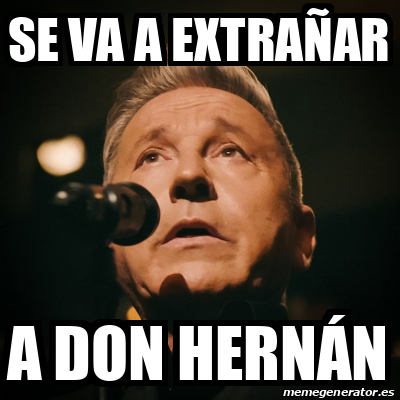 Meme Personalizado - Se va a extrañar A don Hernán - 33077154