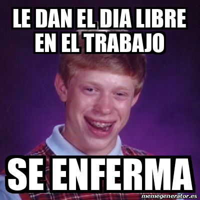 Meme Bad Luck Brian - Le dan el dia libre en el trabajo se enferma ...