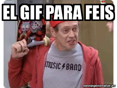 Meme Personalizado - El gif para feis - 33084646