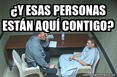 Meme Personalizado Y esas personas están aquí contigo 33084767