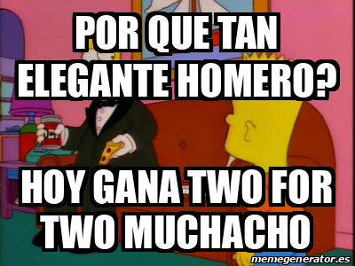 Meme Personalizado - por que tan elegante homero? hoy gana two for two ...