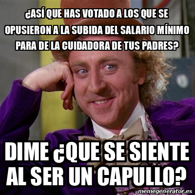 Meme Willy Wonka As Que Has Votado A Los Que Se Opusieron A La Subida Del Salario M Nimo