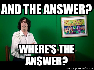 Meme Personalizado - and the answer? where's the answer? - 33090726