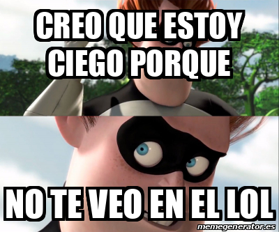 Meme Personalizado - creo que estoy ciego porque no te veo en el lol ...