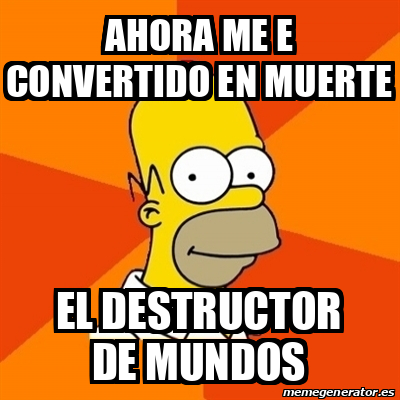 Meme Homer - Ahora Me E Convertido En Muerte El Destructor De Mundos ...